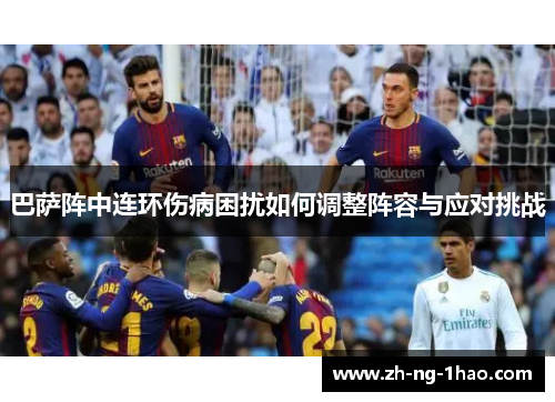 巴萨阵中连环伤病困扰如何调整阵容与应对挑战