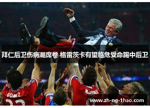 拜仁后卫伤病潮席卷 格雷茨卡有望临危受命踢中后卫