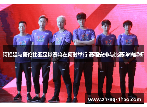 阿根廷与哥伦比亚足球赛将在何时举行 赛程安排与比赛详情解析