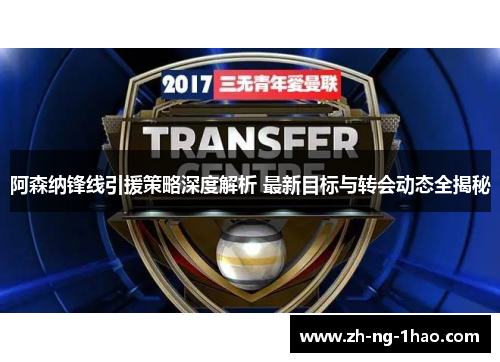 阿森纳锋线引援策略深度解析 最新目标与转会动态全揭秘