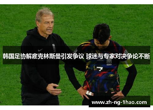 韩国足协解雇克林斯曼引发争议 球迷与专家对决争论不断